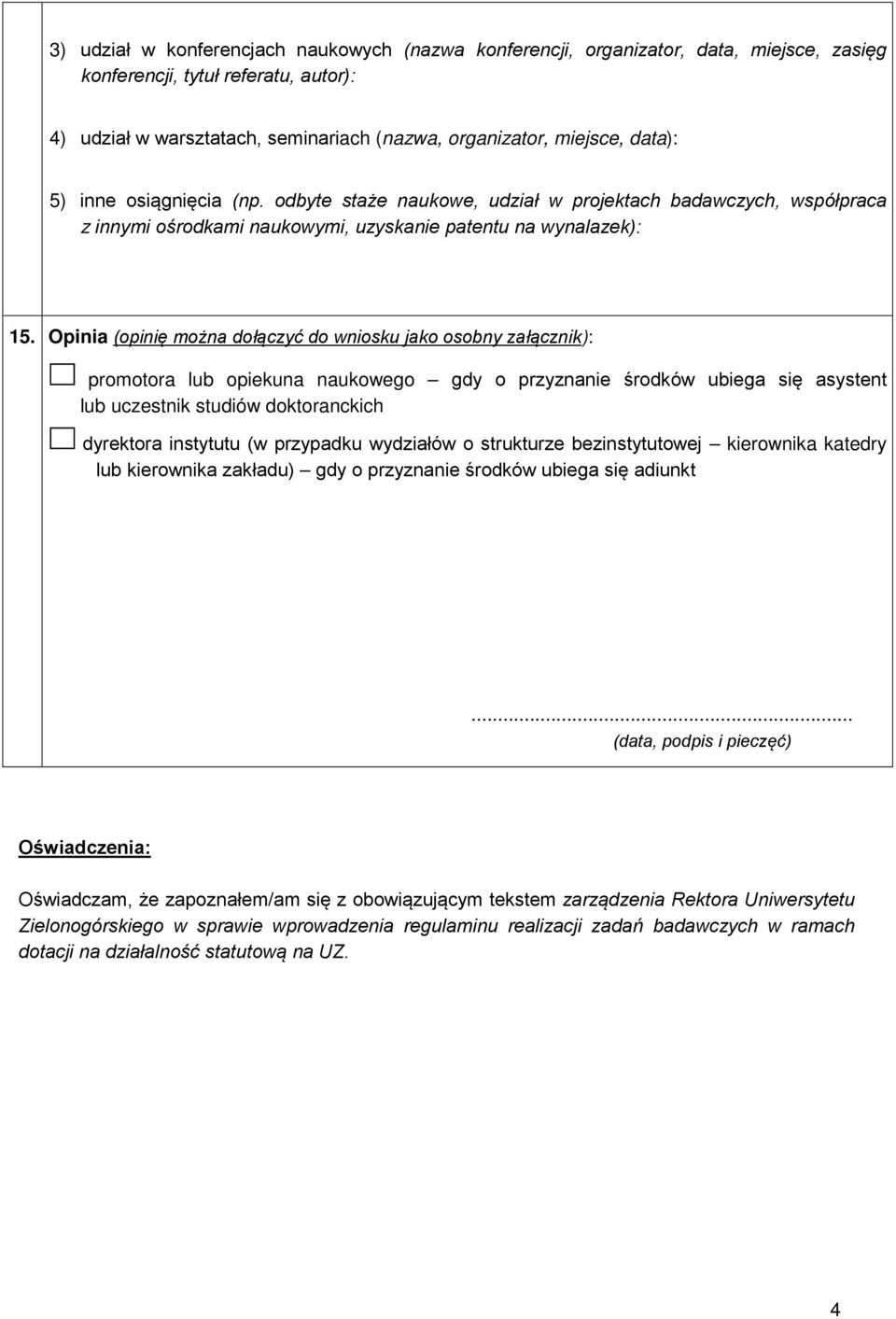 Opinia (opinię można dołączyć do wniosku jako osobny załącznik): promotora lub opiekuna naukowego gdy o przyznanie środków ubiega się asystent lub uczestnik studiów doktoranckich dyrektora instytutu