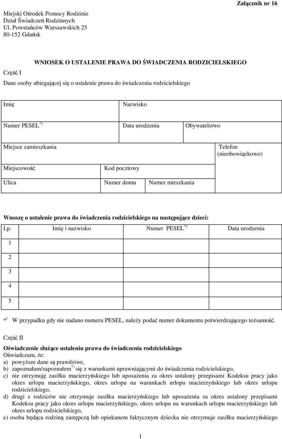 Imię Nazwisko Numer PESEL *) Data urodzenia Obywatelstwo Miejsce zamieszkania Telefon (nieobowiązkowo) Miejscowość Kod pocztowy Ulica Numer domu Numer mieszkania Wnoszę o ustalenie prawa do