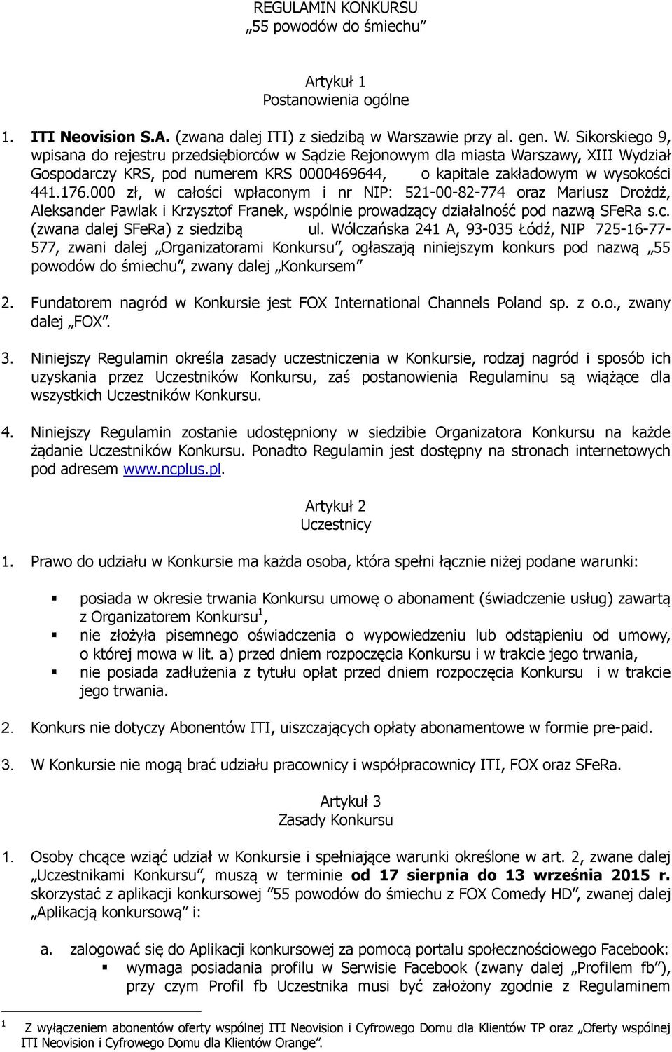 Sikorskiego 9, wpisana do rejestru przedsiębiorców w Sądzie Rejonowym dla miasta Warszawy, XIII Wydział Gospodarczy KRS, pod numerem KRS 0000469644, o kapitale zakładowym w wysokości 441.176.