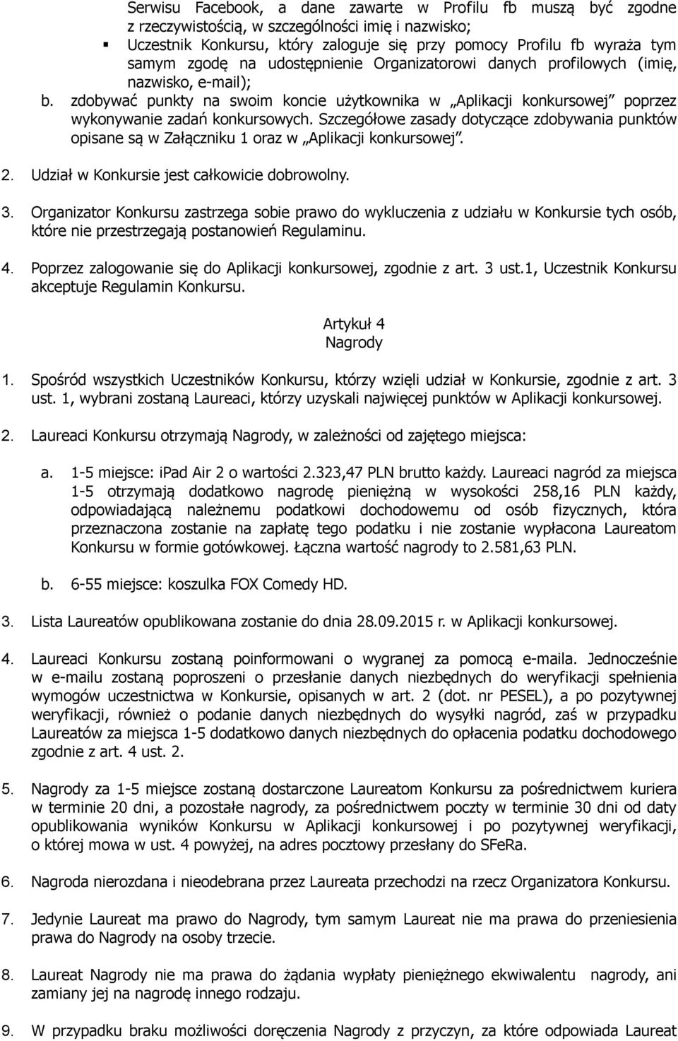 Szczegółowe zasady dotyczące zdobywania punktów opisane są w Załączniku 1 oraz w Aplikacji konkursowej. 2. Udział w Konkursie jest całkowicie dobrowolny. 3.