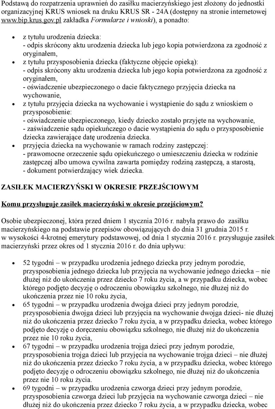 dziecka (faktyczne objęcie opieką): - odpis skrócony aktu urodzenia dziecka lub jego kopia potwierdzona za zgodność z oryginałem, - oświadczenie ubezpieczonego o dacie faktycznego przyjęcia dziecka