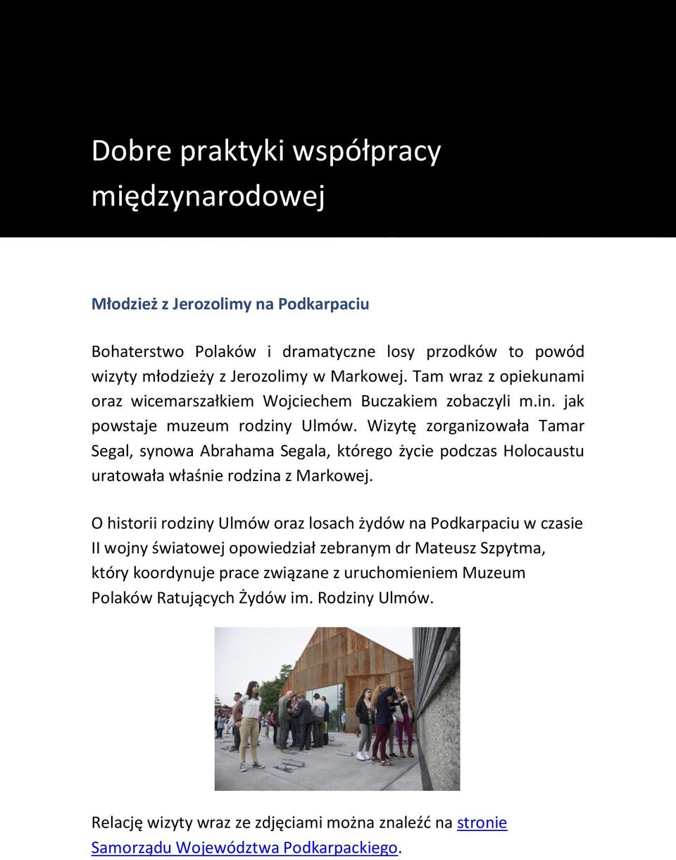 Wizytę zorganizowała Tamar Segal, synowa Abrahama Segala, którego życie podczas Holocaustu uratowała właśnie rodzina z Markowej.