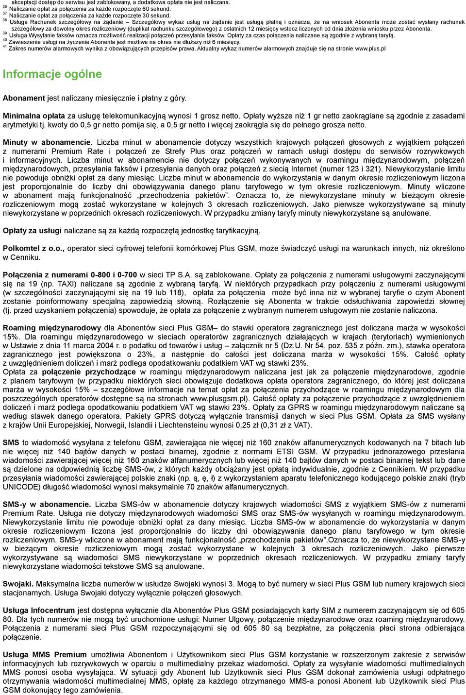 38 Usługa Rachunek szczegółowy na żądanie Szczegółowy wykaz usług na żądanie jest usługą płatną i oznacza, że na wniosek Abonenta może zostać wysłany rachunek szczegółowy za dowolny okres