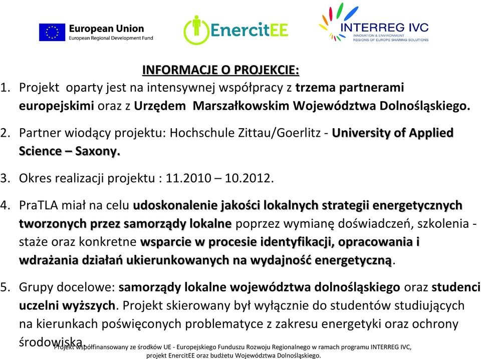 PraTLA miał na celu udoskonalenie jakości lokalnych strategii energetycznych tworzonych przez samorządy lokalne poprzez wymianę doświadczeń, szkolenia - staże oraz konkretne wsparcie w procesie