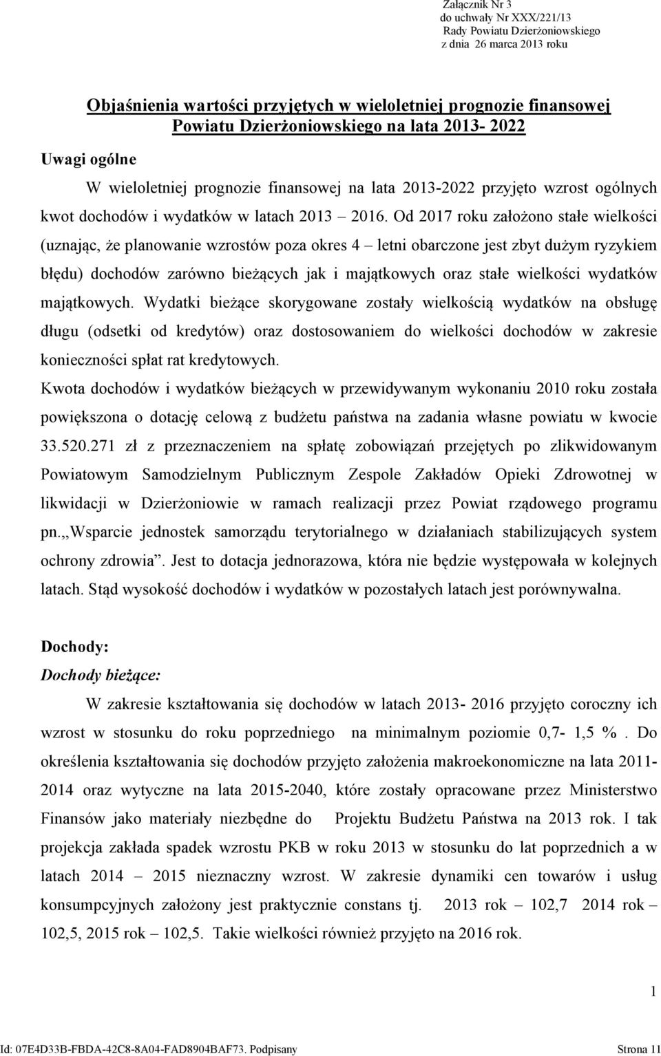 Od 2017 roku założono stałe wielkości (uznając, że planowanie wzrostów poza okres 4 letni obarczone jest zbyt dużym ryzykiem błędu) dochodów zarówno bieżących jak i majątkowych oraz stałe wielkości