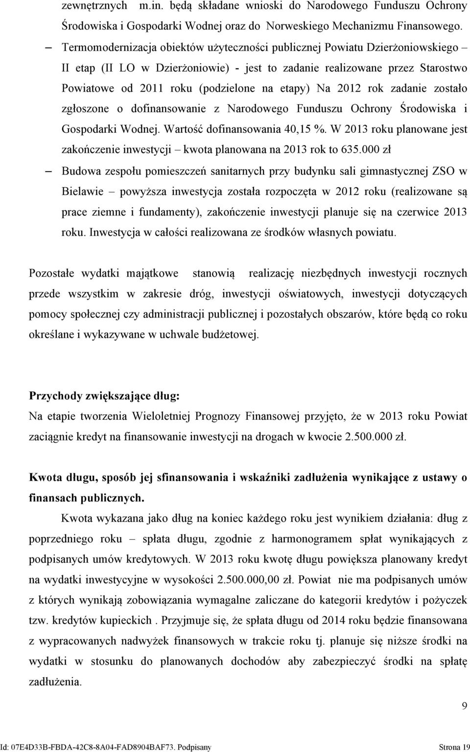 Na 2012 rok zadanie zostało zgłoszone o dofinansowanie z Narodowego Funduszu Ochrony Środowiska i Gospodarki Wodnej. Wartość dofinansowania 40,15 %.