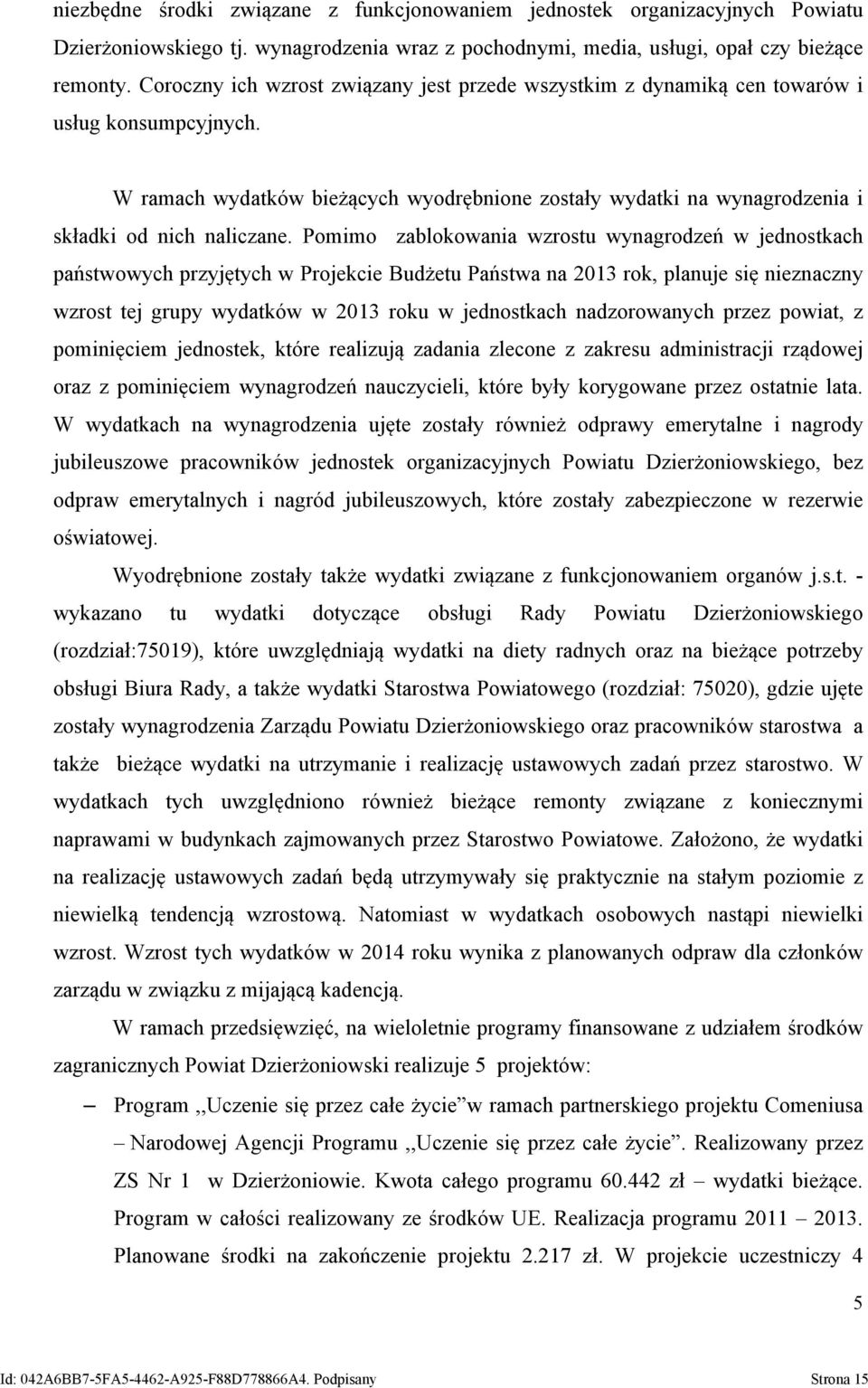 Pomimo zablokowania wzrostu wynagrodzeń w jednostkach państwowych przyjętych w Projekcie Budżetu Państwa na 2013 rok, planuje się nieznaczny wzrost tej grupy wydatków w 2013 roku w jednostkach