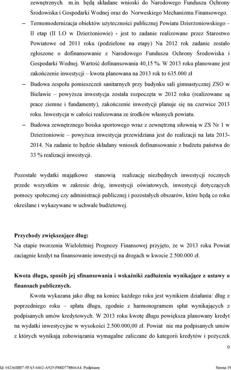 Na 2012 rok zadanie zostało zgłoszone o dofinansowanie z Narodowego Funduszu Ochrony Środowiska i Gospodarki Wodnej. Wartość dofinansowania 40,15 %.