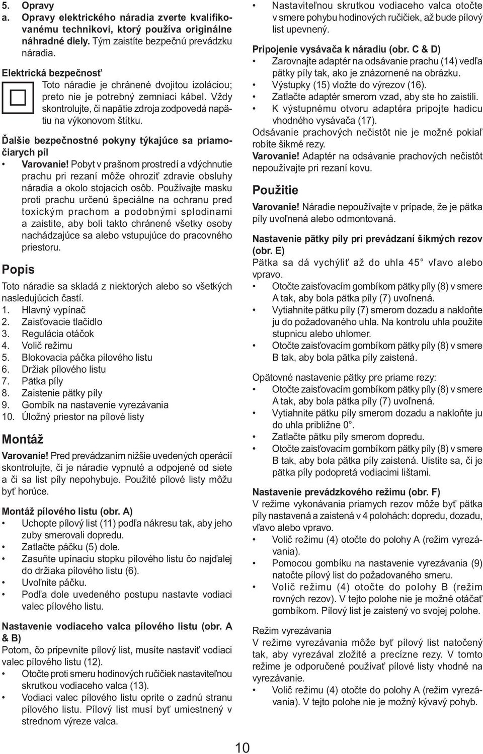 Ďalšie bezpečnostné pokyny týkajúce sa priamočiarych píl Varovanie! Pobyt v prašnom prostredí a vdýchnutie prachu pri rezaní môže ohroziť zdravie obsluhy náradia a okolo stojacich osôb.