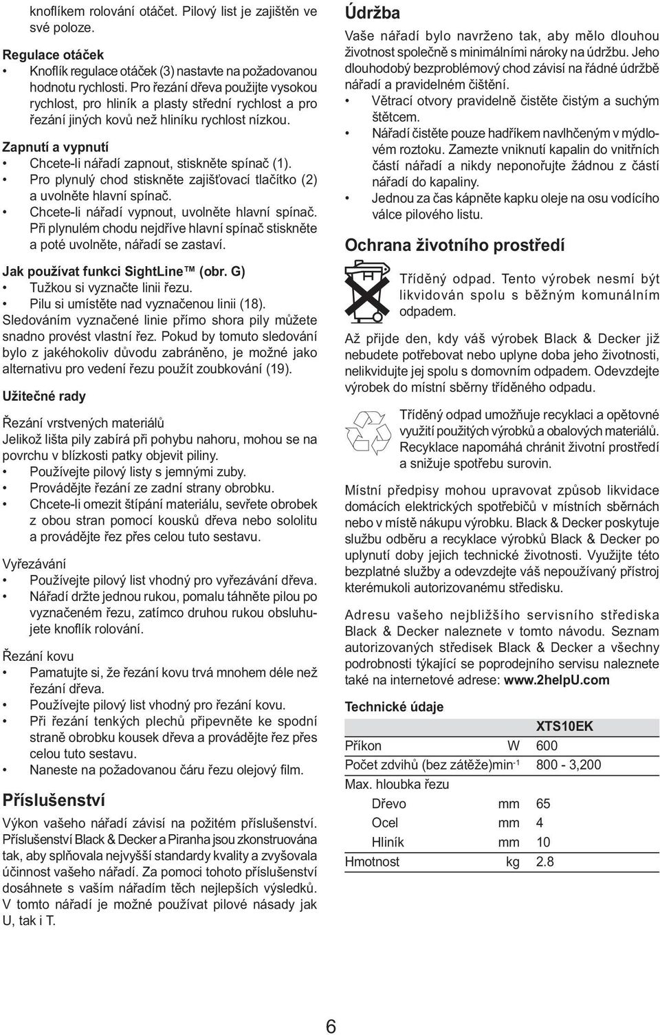 Pro plynulý chod stiskněte zajišťovací tlačítko (2) a uvolněte hlavní spínač. Chcete-li nářadí vypnout, uvolněte hlavní spínač.