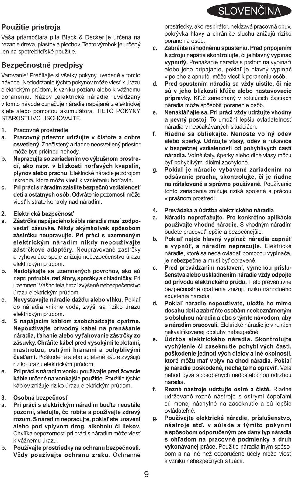 Názov elektrické náradie uvádzaný v tomto návode označuje náradie napájané z elektrickej siete alebo pomocou akumulátora. TIETO POKYNY STAROSTLIVO USCHOVAJTE. 1. Pracovné prostredie a.