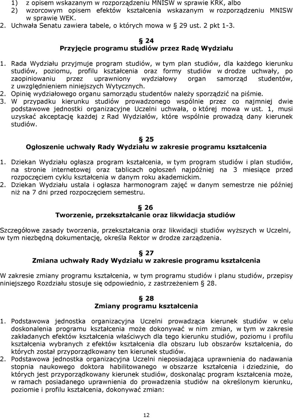 Rada Wydziału przyjmuje program studiów, w tym plan studiów, dla każdego kierunku studiów, poziomu, profilu kształcenia oraz formy studiów w drodze uchwały, po zaopiniowaniu przez uprawniony