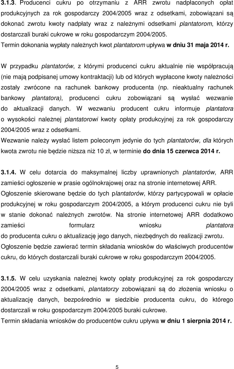 W przypadku plantatorów, z którymi producenci cukru aktualnie nie współpracują (nie mają podpisanej umowy kontraktacji) lub od których wypłacone kwoty należności zostały zwrócone na rachunek bankowy