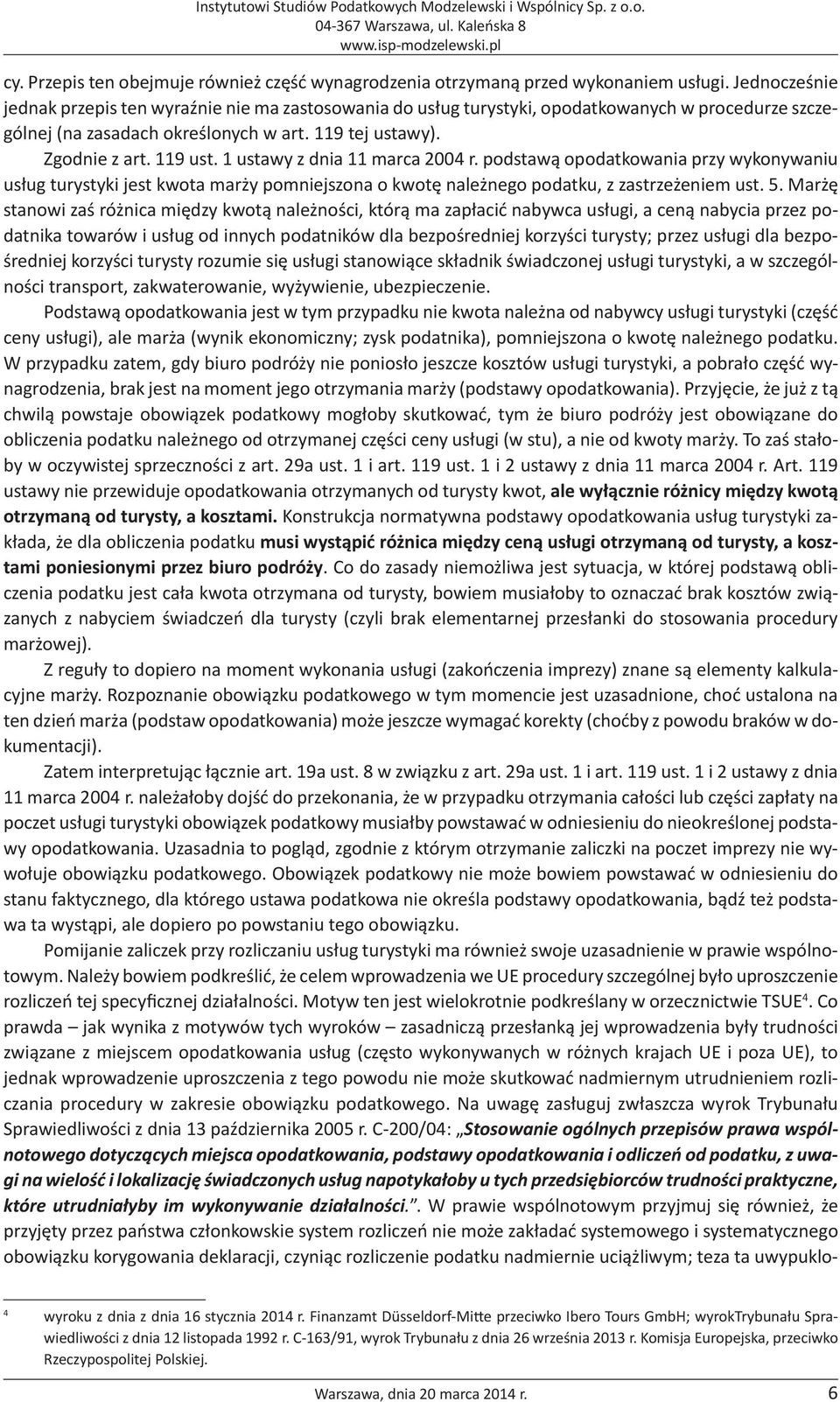 1 ustawy z dnia 11 marca 2004 r. podstawą opodatkowania przy wykonywaniu usług turystyki jest kwota marży pomniejszona o kwotę należnego podatku, z zastrzeżeniem ust. 5.