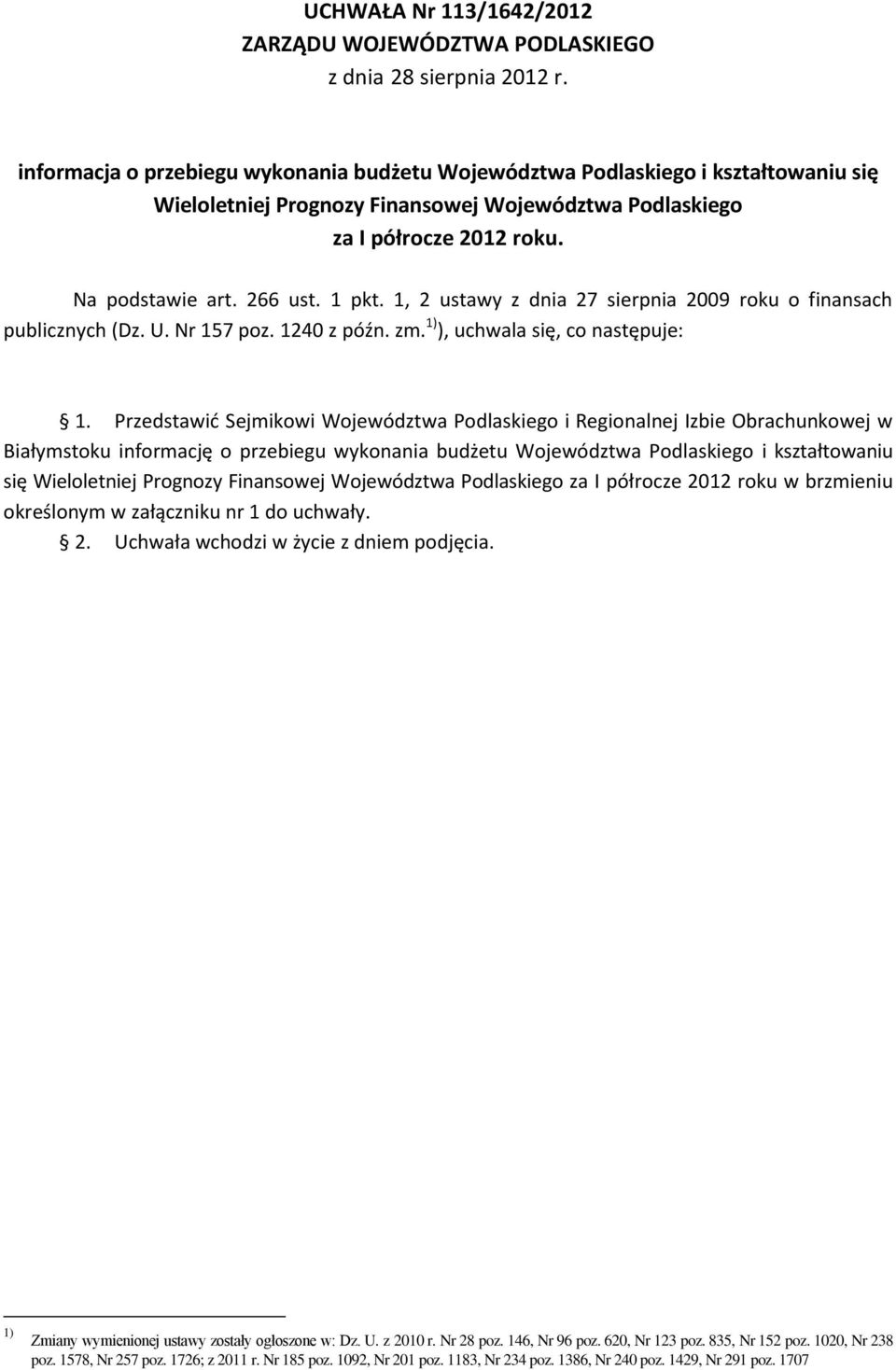 1, 2 ustawy z dnia 27 sierpnia 2009 roku o finansach publicznych (Dz. U. Nr 157 poz. 1240 z późn. zm. 1) ), uchwala się, co następuje: 1.