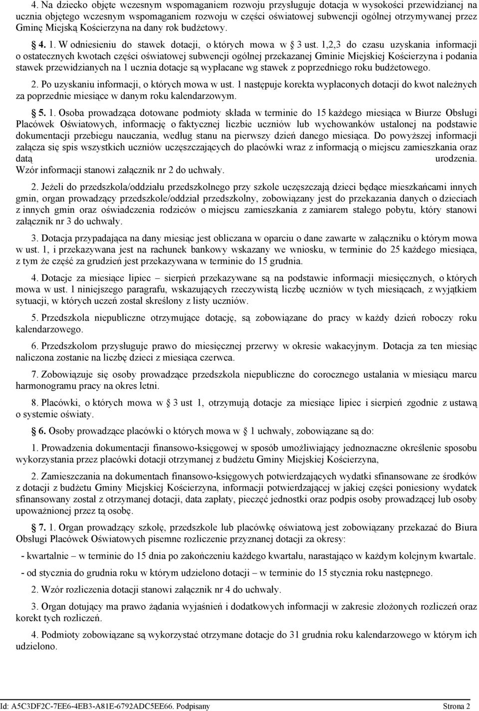 1,2,3 do czasu uzyskania informacji o ostatecznych kwotach części oświatowej subwencji ogólnej przekazanej Gminie Miejskiej Kościerzyna i podania stawek przewidzianych na 1 ucznia dotacje są