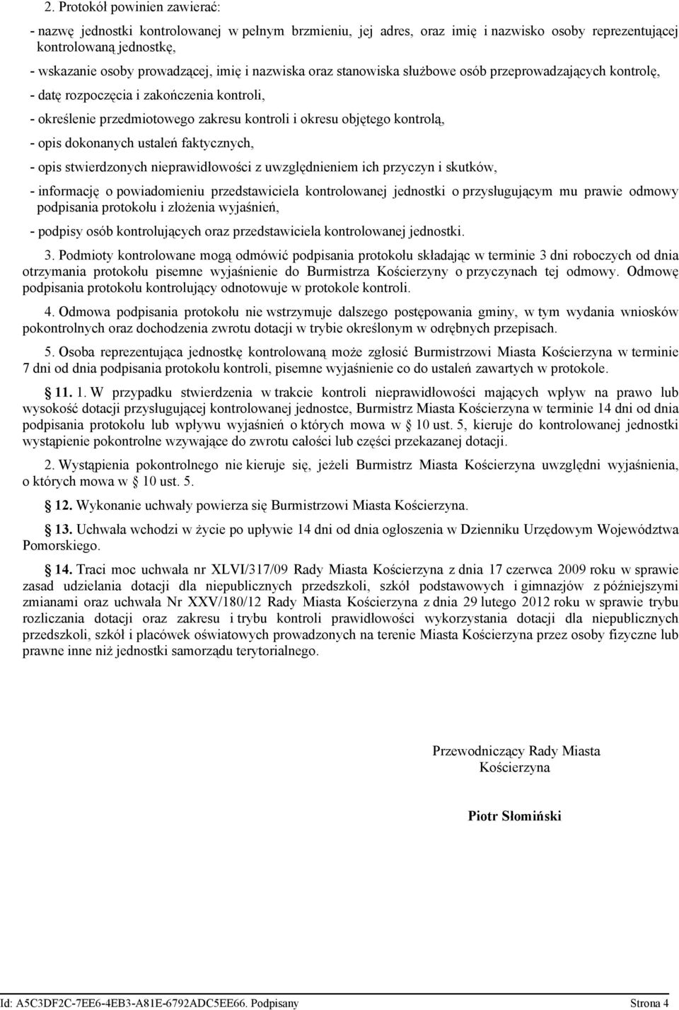 dokonanych ustaleń faktycznych, - opis stwierdzonych nieprawidłowości z uwzględnieniem ich przyczyn i skutków, - informację o powiadomieniu przedstawiciela kontrolowanej jednostki o przysługującym mu