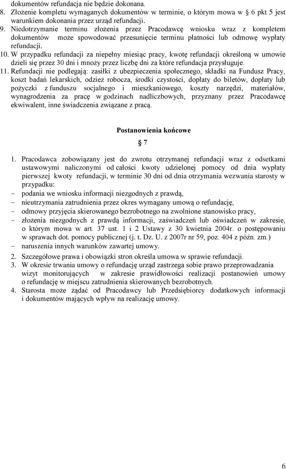 W przypadku refundacji za niepełny miesiąc pracy, kwotę refundacji określoną w umowie dzieli się przez 30 dni i mnoży przez liczbę dni za które refundacja przysługuje. 11.