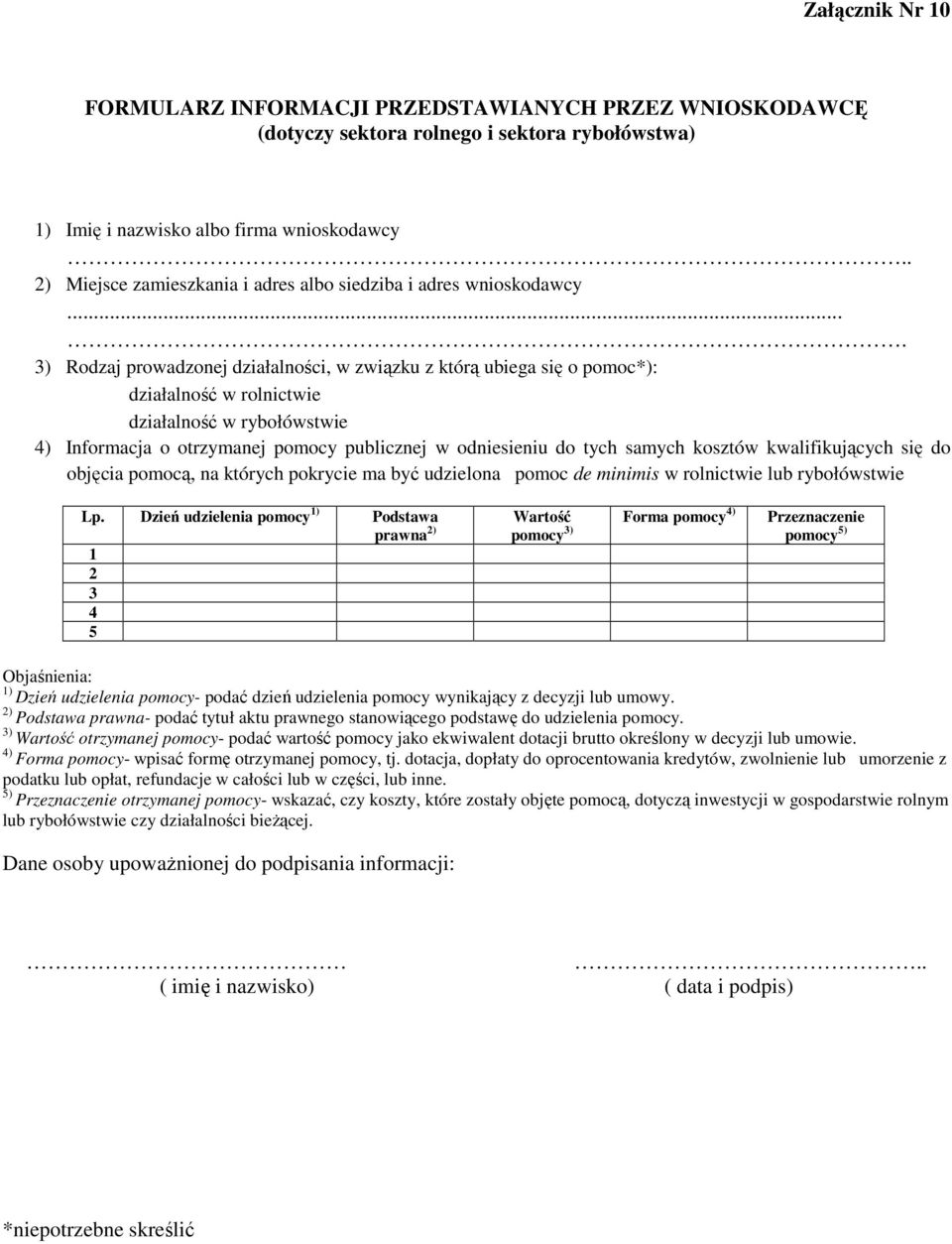 ... 3) Rodzaj prowadzonej działalności, w związku z którą ubiega się o pomoc*): działalność w rolnictwie działalność w rybołówstwie 4) Informacja o otrzymanej pomocy publicznej w odniesieniu do tych