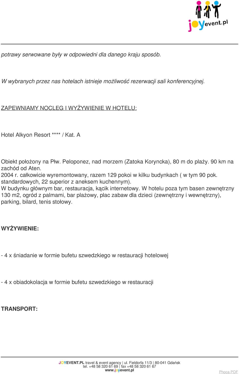 całkowicie wyremontowany, razem 129 pokoi w kilku budynkach ( w tym 90 pok. standardowych, 22 superior z aneksem kuchennym). W budynku głównym bar, restauracja, kącik internetowy.