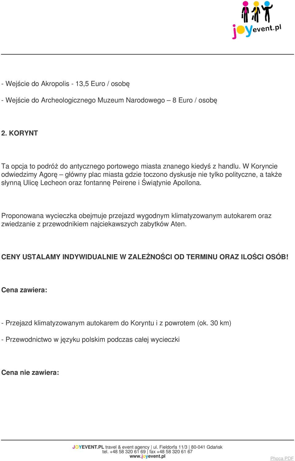 W Koryncie odwiedzimy Agorę główny plac miasta gdzie toczono dyskusje nie tylko polityczne, a także słynną Ulicę Lecheon oraz fontannę Peirene i Świątynie Apollona.