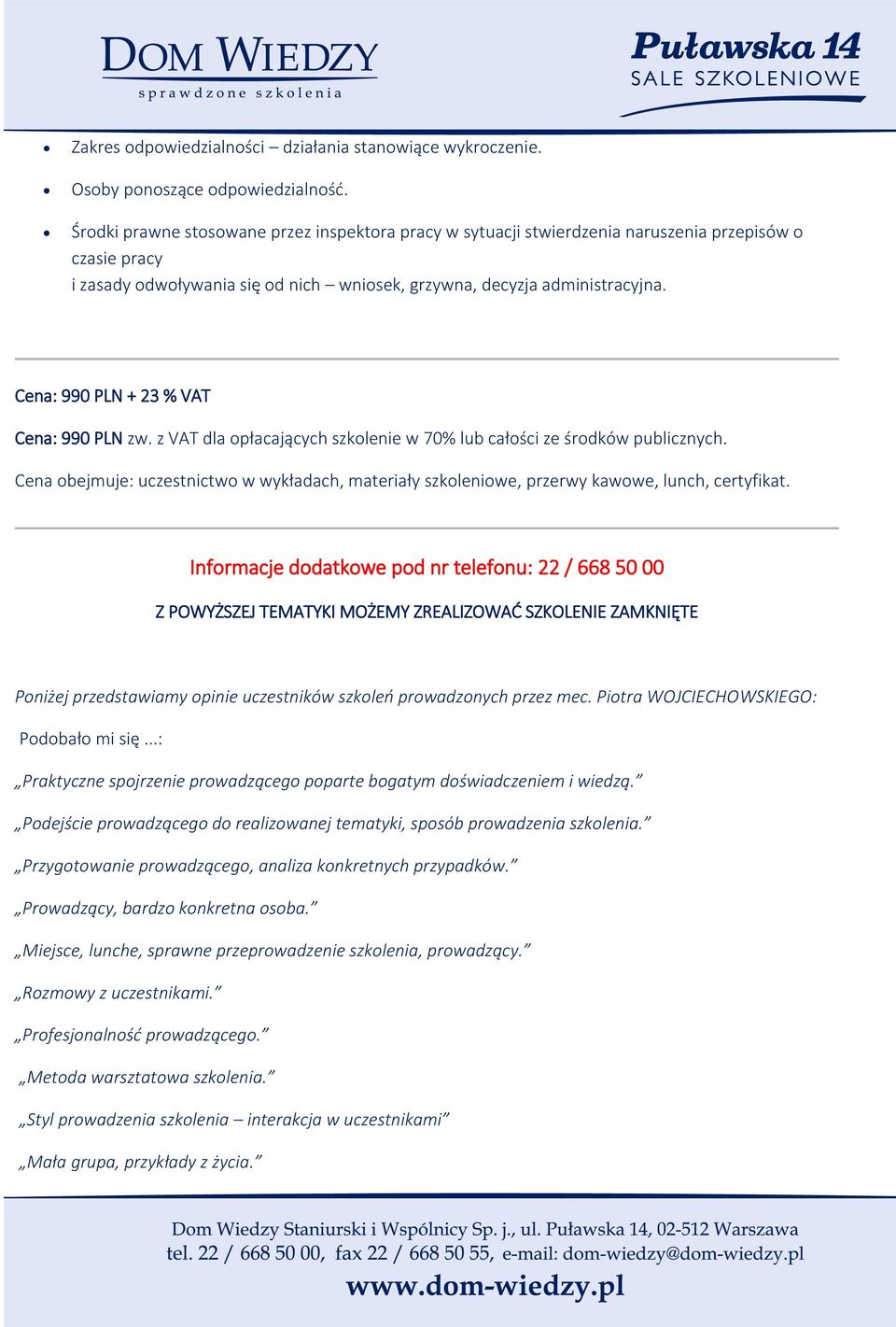 Cena: 990 PLN + 23 % VAT Cena: 990 PLN zw. z VAT dla opłacających szkolenie w 70% lub całości ze środków publicznych.