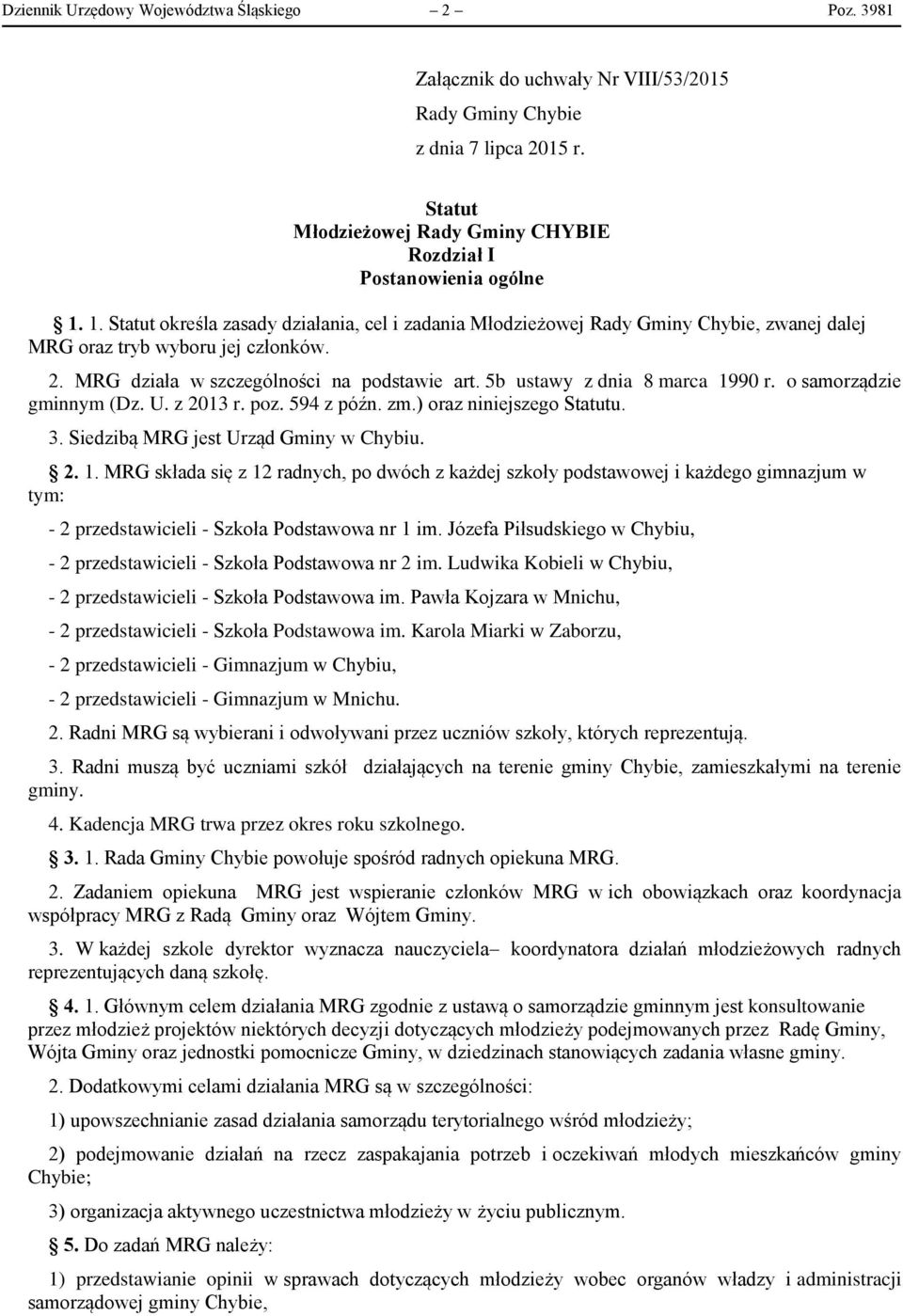 2. MRG działa w szczególności na podstawie art. 5b ustawy z dnia 8 marca 1990 r. o samorządzie gminnym (Dz. U. z 2013 r. poz. 594 z późn. zm.) oraz niniejszego Statutu. 3.