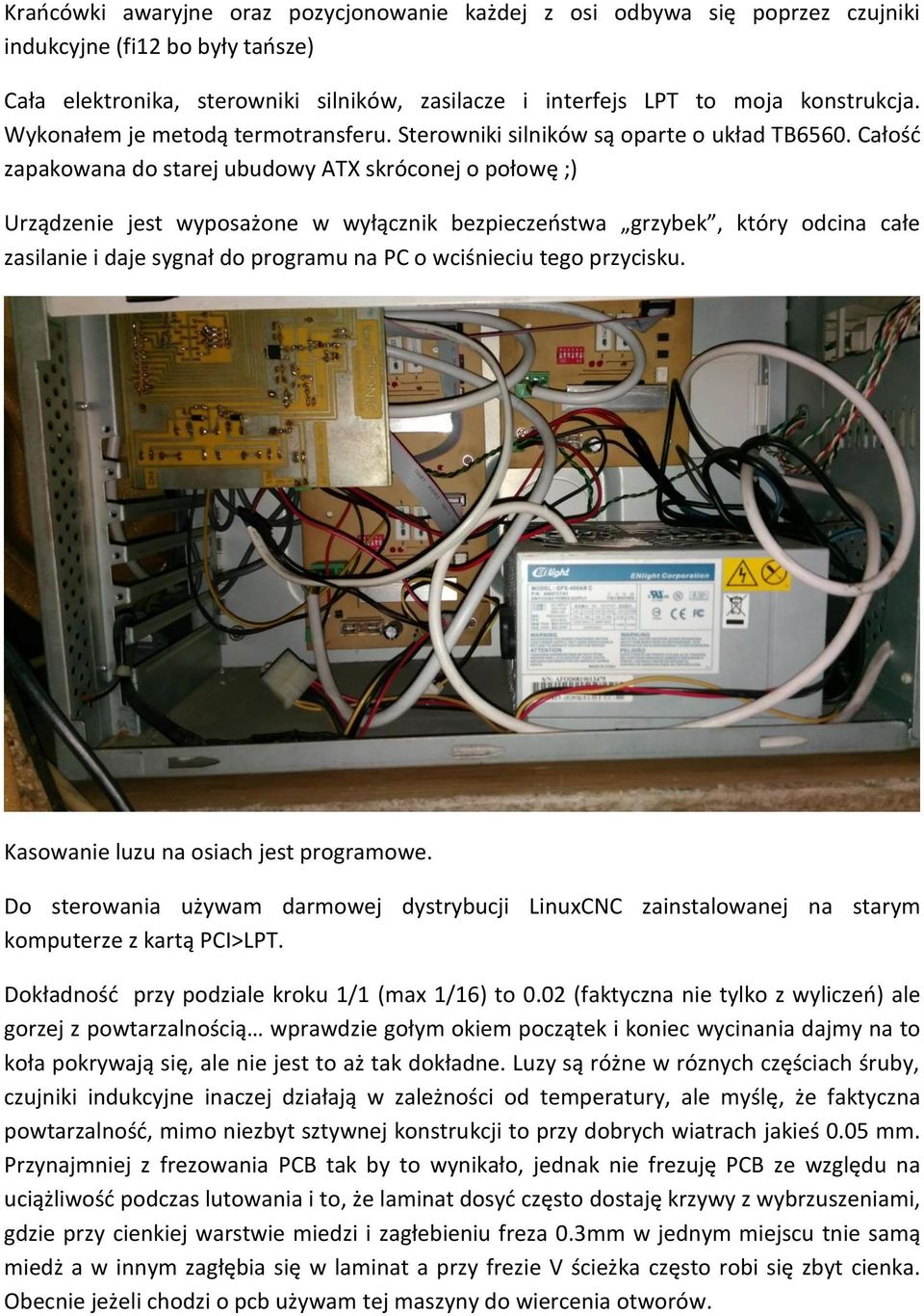 Całośd zapakowana do starej ubudowy ATX skróconej o połowę ;) Urządzenie jest wyposażone w wyłącznik bezpieczeostwa grzybek, który odcina całe zasilanie i daje sygnał do programu na PC o wciśnieciu