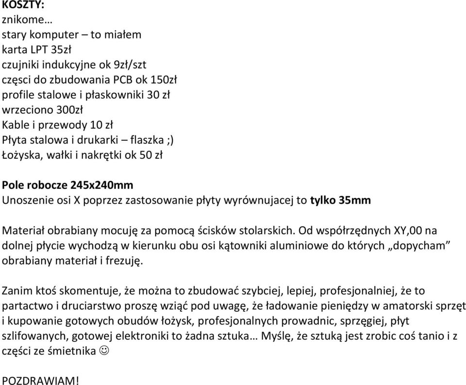 ścisków stolarskich. Od współrzędnych XY,00 na dolnej płycie wychodzą w kierunku obu osi kątowniki aluminiowe do których dopycham obrabiany materiał i frezuję.