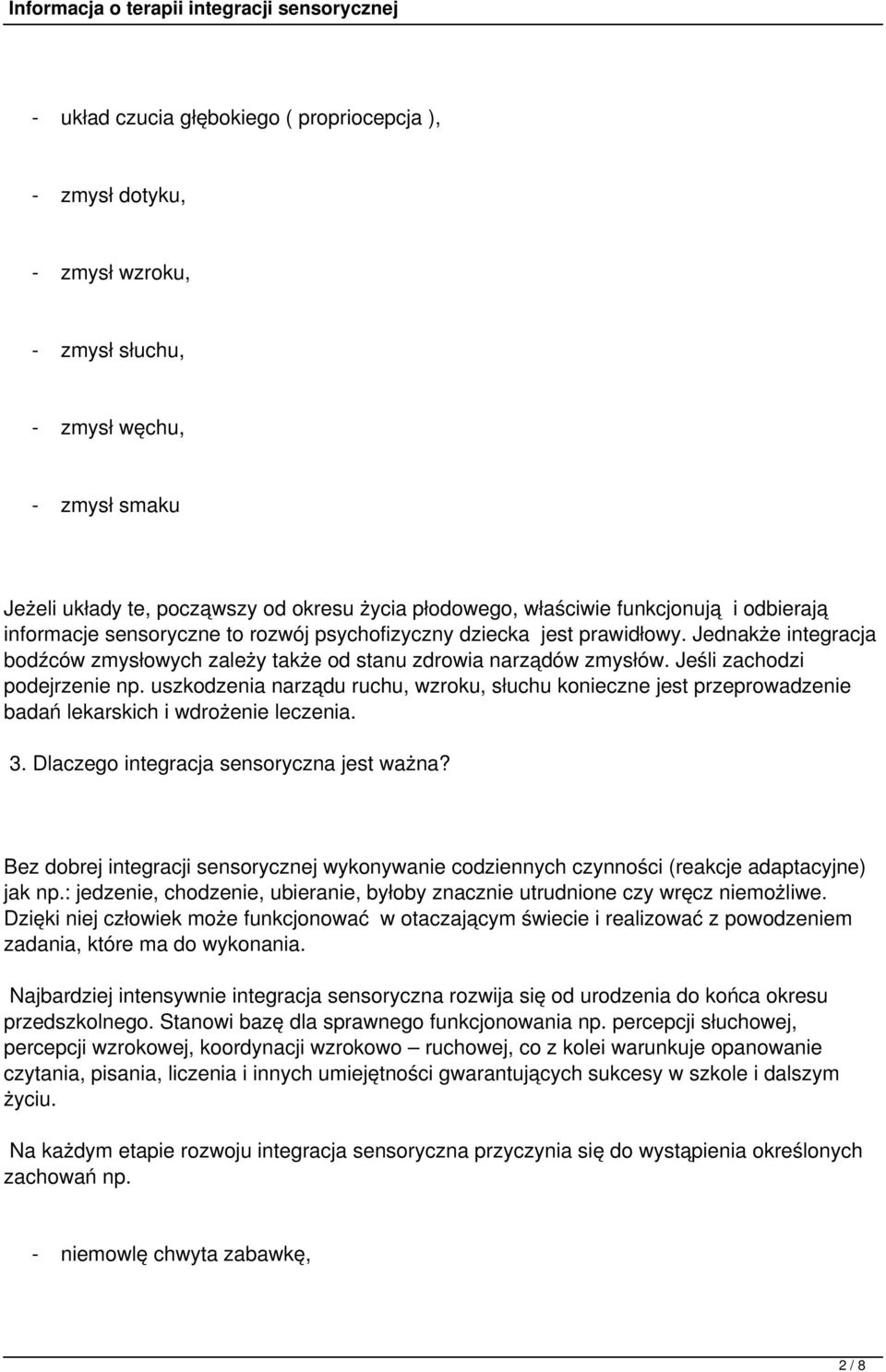 Jeśli zachodzi podejrzenie np. uszkodzenia narządu ruchu, wzroku, słuchu konieczne jest przeprowadzenie badań lekarskich i wdrożenie leczenia. 3. Dlaczego integracja sensoryczna jest ważna?