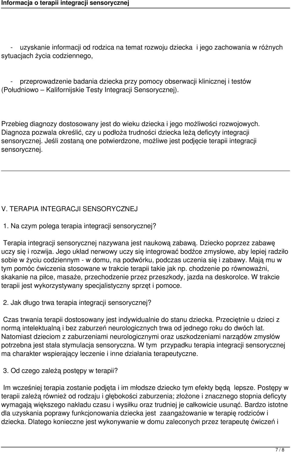 Diagnoza pozwala określić, czy u podłoża trudności dziecka leżą deficyty integracji sensorycznej. Jeśli zostaną one potwierdzone, możliwe jest podjęcie terapii integracji sensorycznej. V.