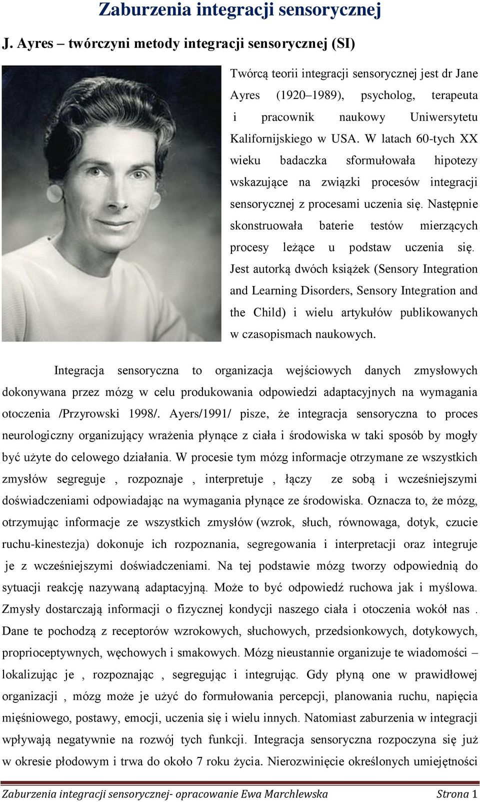 W latach 60-tych XX wieku badaczka sformułowała hipotezy wskazujące na związki procesów integracji sensorycznej z procesami uczenia się.