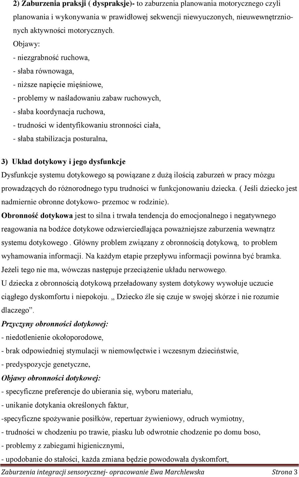 - słaba stabilizacja posturalna, 3) Układ dotykowy i jego dysfunkcje Dysfunkcje systemu dotykowego są powiązane z dużą ilością zaburzeń w pracy mózgu prowadzących do różnorodnego typu trudności w