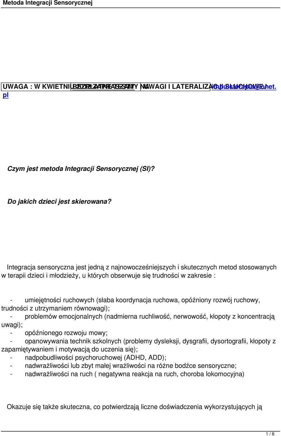 koordynacja ruchowa, opóźniony rozwój ruchowy, trudności z utrzymaniem równowagi); - problemów emocjonalnych (nadmierna ruchliwość, nerwowość, kłopoty z koncentracją uwagi); - opóźnionego rozwoju