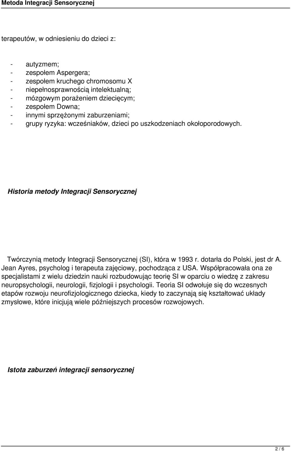 Historia metody Integracji Sensorycznej Twórczynią metody Integracji Sensorycznej (SI), która w 1993 r. dotarła do Polski, jest dr A. Jean Ayres, psycholog i terapeuta zajęciowy, pochodząca z USA.