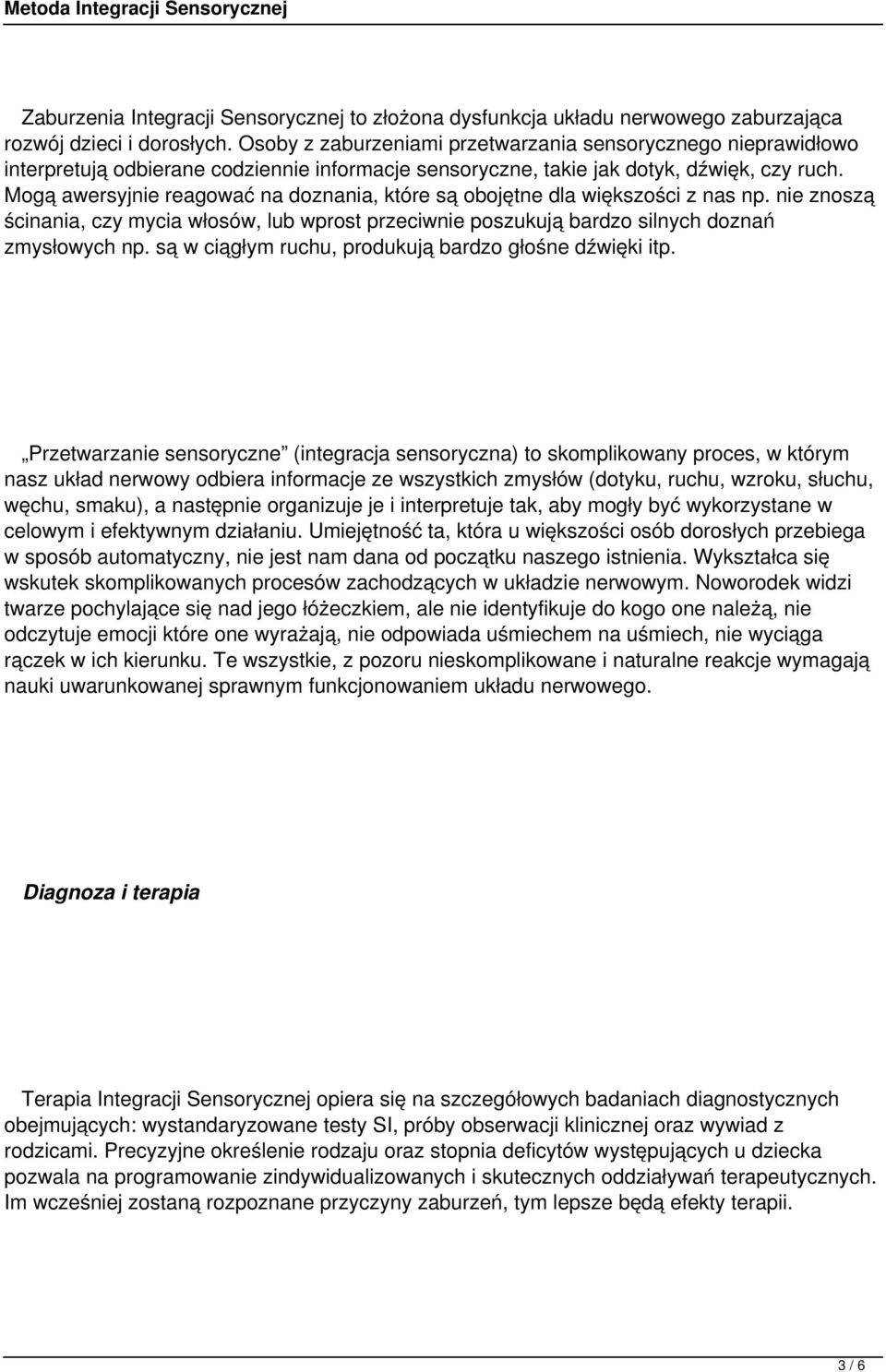 Mogą awersyjnie reagować na doznania, które są obojętne dla większości z nas np. nie znoszą ścinania, czy mycia włosów, lub wprost przeciwnie poszukują bardzo silnych doznań zmysłowych np.