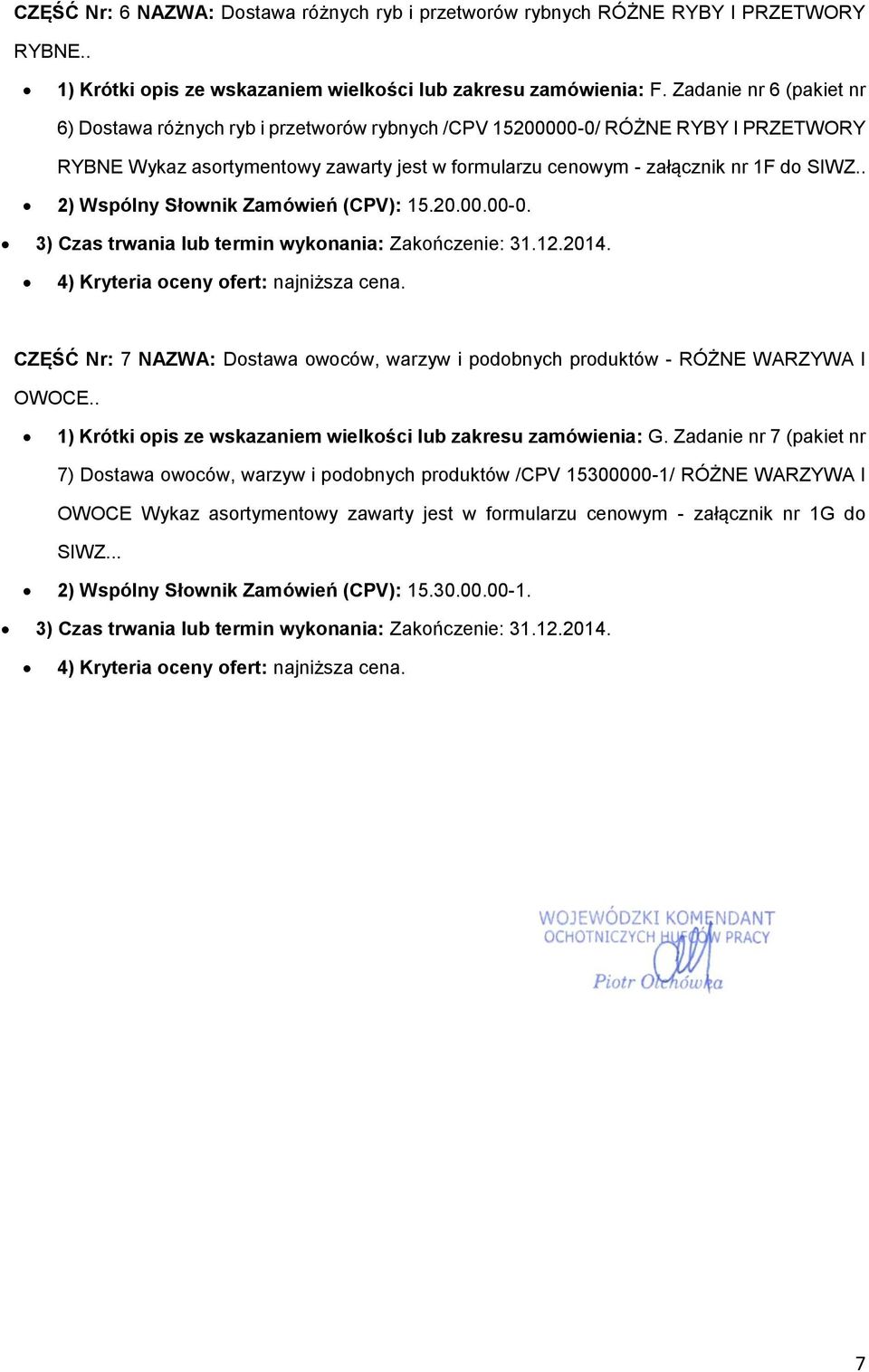 . 2) Wspólny Słwnik Zamówień (CPV): 15.20.00.00-0. 3) Czas trwania lub termin wyknania: Zakńczenie: 31.12.2014. CZĘŚĆ Nr: 7 NAZWA: Dstawa wców, warzyw i pdbnych prduktów - RÓŻNE WARZYWA I OWOCE.