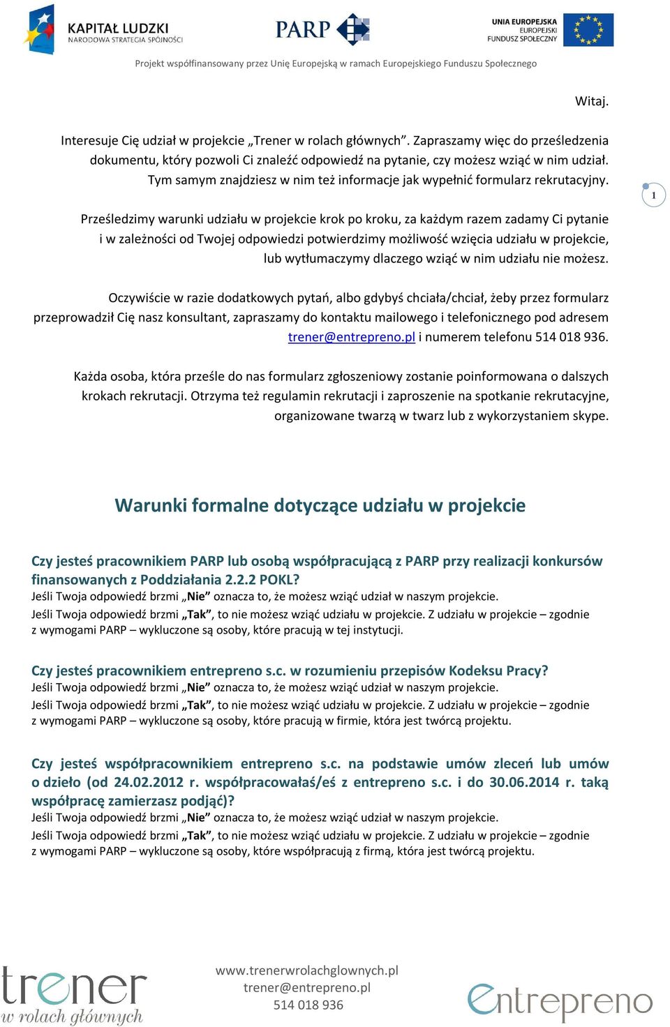 Prześledzimy warunki udziału w projekcie krok po kroku, za każdym razem zadamy Ci pytanie i w zależności od Twojej odpowiedzi potwierdzimy możliwość wzięcia udziału w projekcie, lub wytłumaczymy