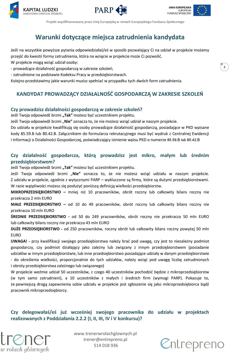 W projekcie mogą wziąć udział osoby: - prowadzące działalność gospodarczą w zakresie szkoleń; - zatrudnione na podstawie Kodeksu Pracy w przedsiębiorstwach.