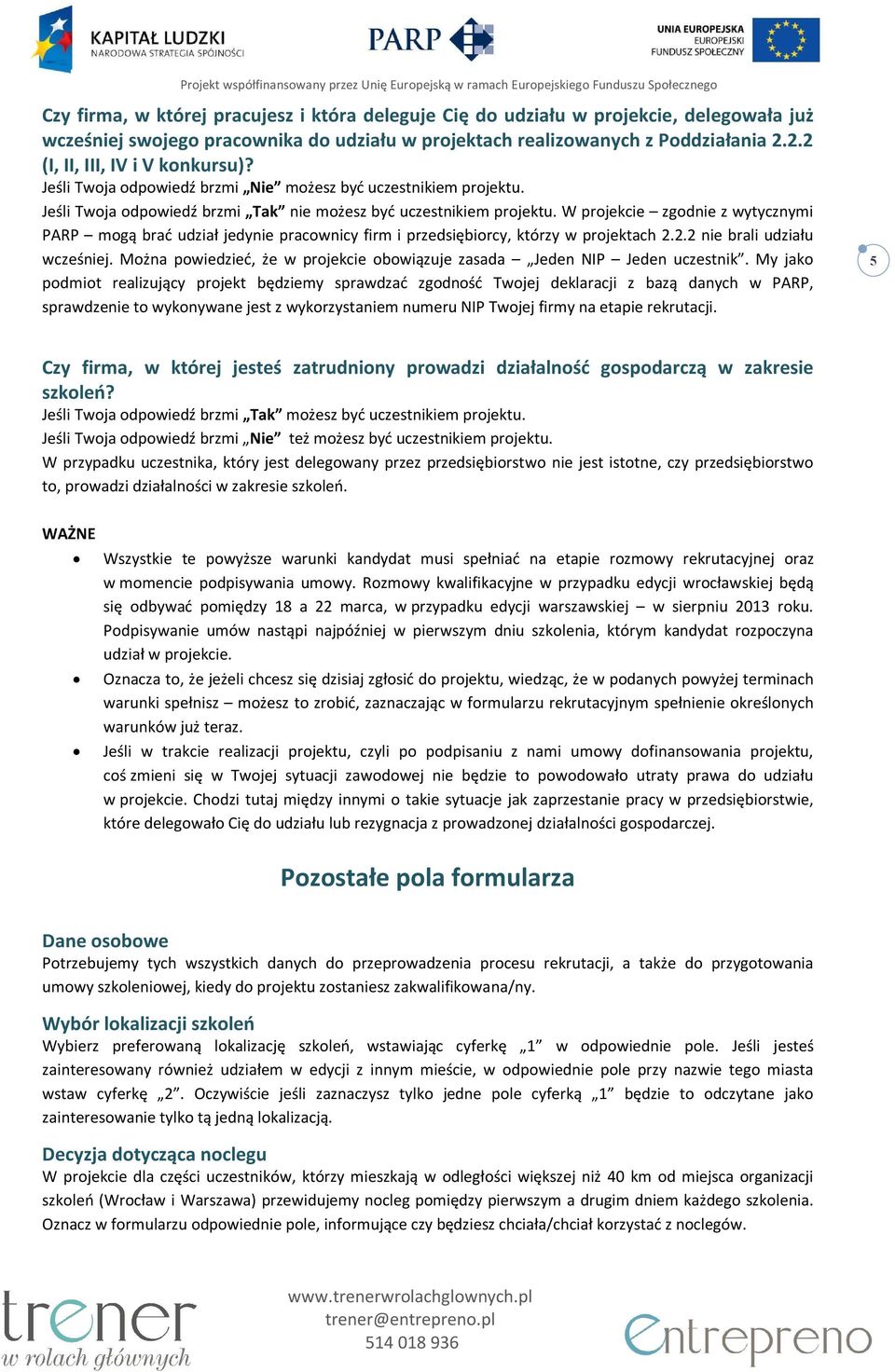 W projekcie zgodnie z wytycznymi PARP mogą brać udział jedynie pracownicy firm i przedsiębiorcy, którzy w projektach 2.2.2 nie brali udziału wcześniej.