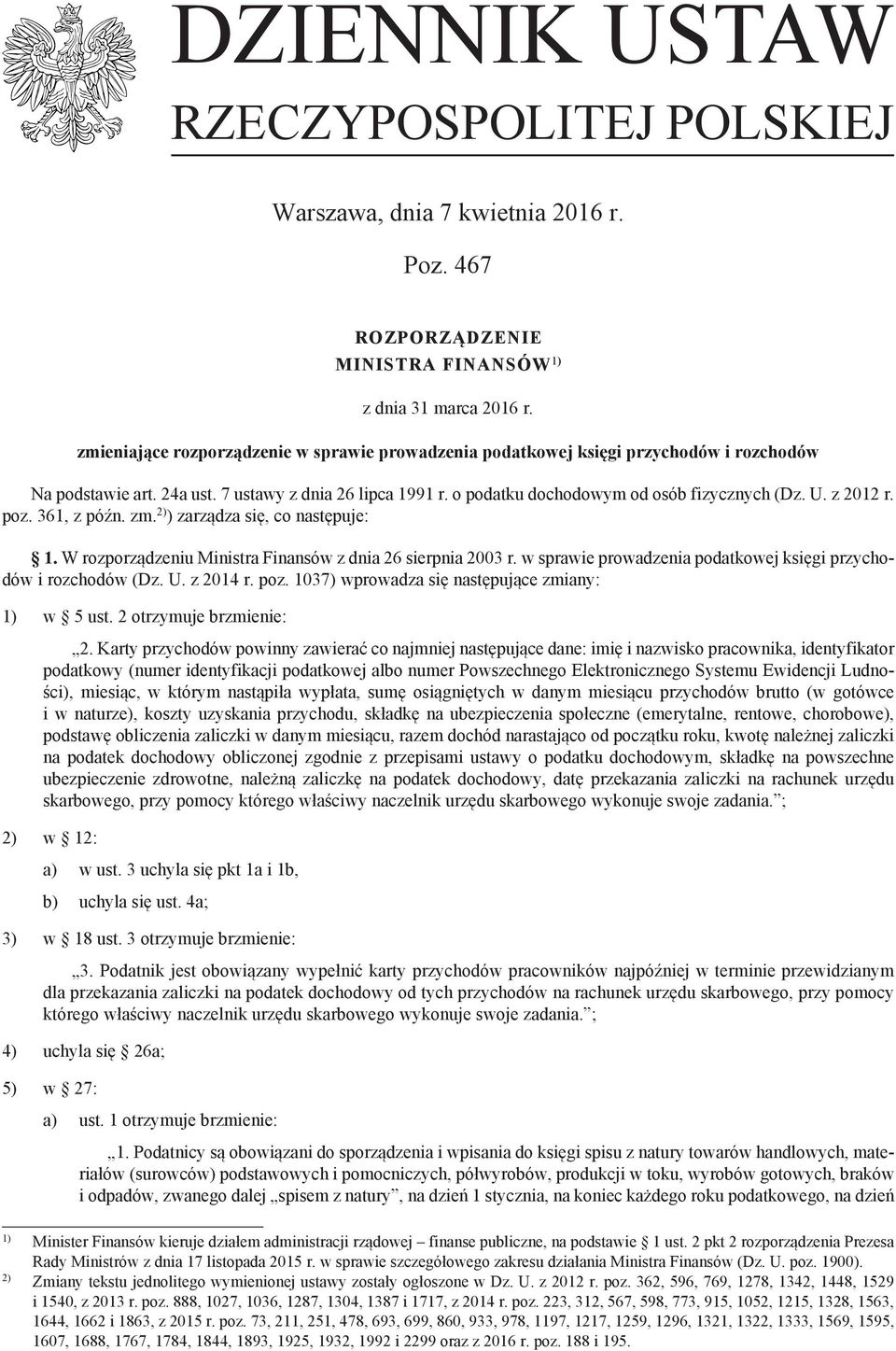 z 2012 r. poz. 361, z późn. zm. 2) ) zarządza się, co następuje: 1. W rozporządzeniu Ministra Finansów z dnia 26 sierpnia 2003 r. w sprawie prowadzenia podatkowej księgi przychodów i rozchodów (Dz. U.