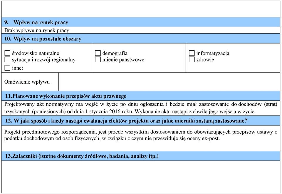 Planowane wykonanie przepisów aktu prawnego Projektowany akt normatywny ma wejść w życie po dniu ogłoszenia i będzie miał zastosowanie do dochodów (strat) uzyskanych (poniesionych) od dnia 1 stycznia