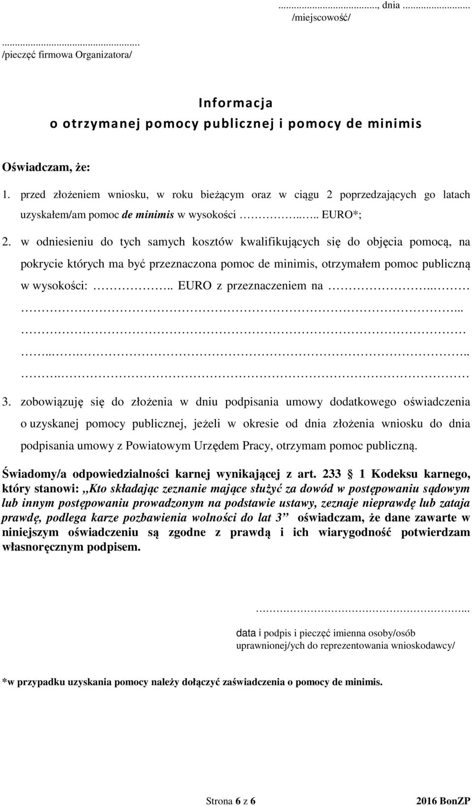 w odniesieniu do tych samych kosztów kwalifikujących się do objęcia pomocą, na pokrycie których ma być przeznaczona pomoc de minimis, otrzymałem pomoc publiczną w wysokości:.. EURO z przeznaczeniem na.