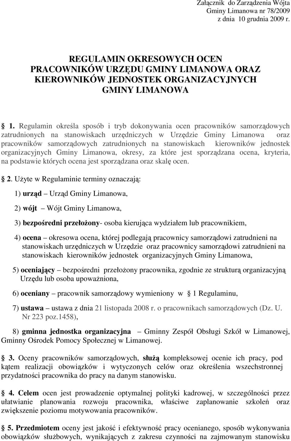 Regulamin określa sposób i tryb dokonywania ocen pracowników samorządowych zatrudnionych na stanowiskach urzędniczych w Urzędzie Gminy Limanowa oraz pracowników samorządowych zatrudnionych na