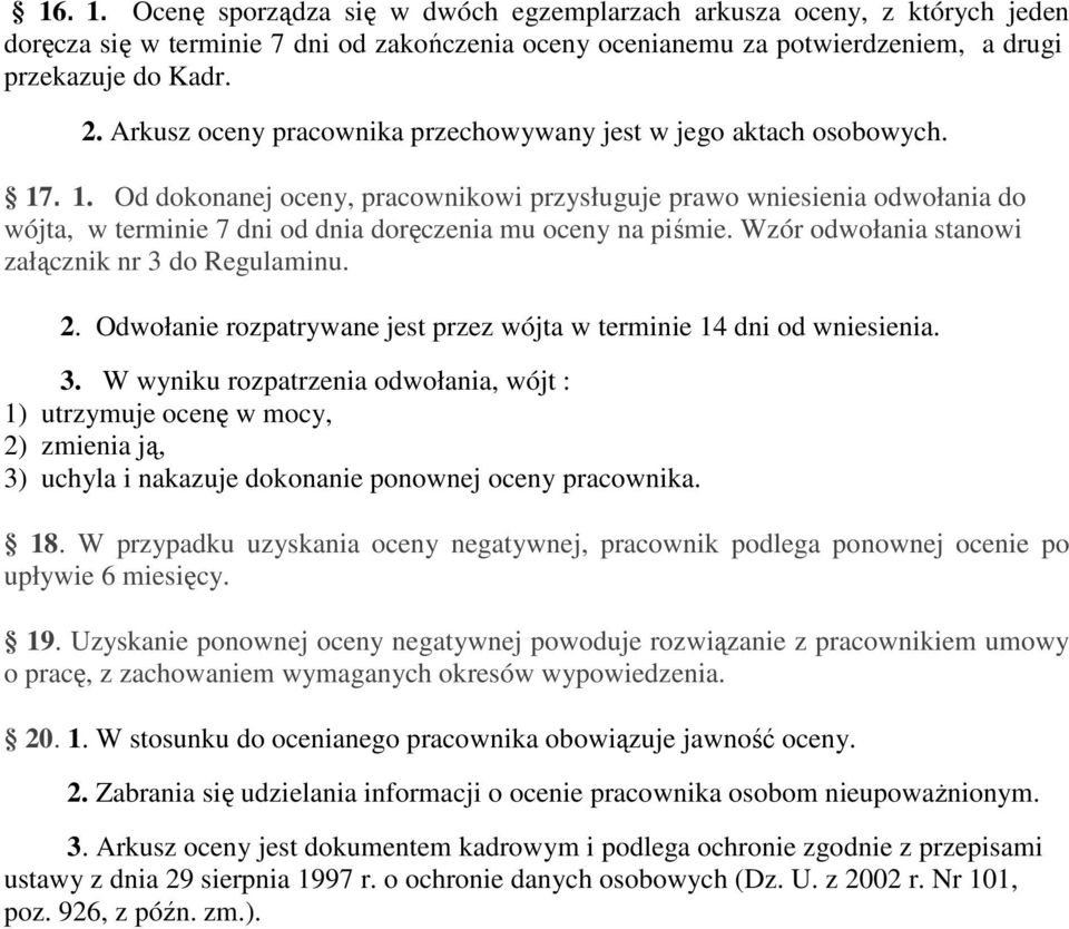 . 1. Od dokonanej oceny, pracownikowi przysługuje prawo wniesienia odwołania do wójta, w terminie 7 dni od dnia doręczenia mu oceny na piśmie. Wzór odwołania stanowi załącznik nr 3 do Regulaminu. 2.