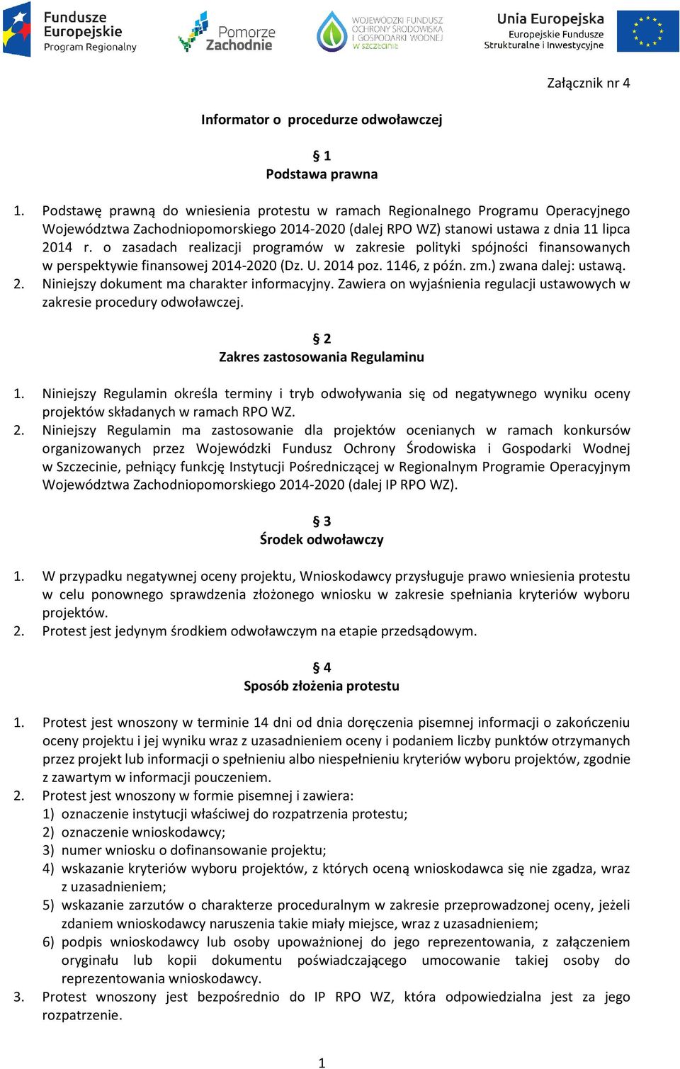 o zasadach realizacji programów w zakresie polityki spójności finansowanych w perspektywie finansowej 2014-2020 (Dz. U. 2014 poz. 1146, z późn. zm.) zwana dalej: ustawą. 2. Niniejszy dokument ma charakter informacyjny.