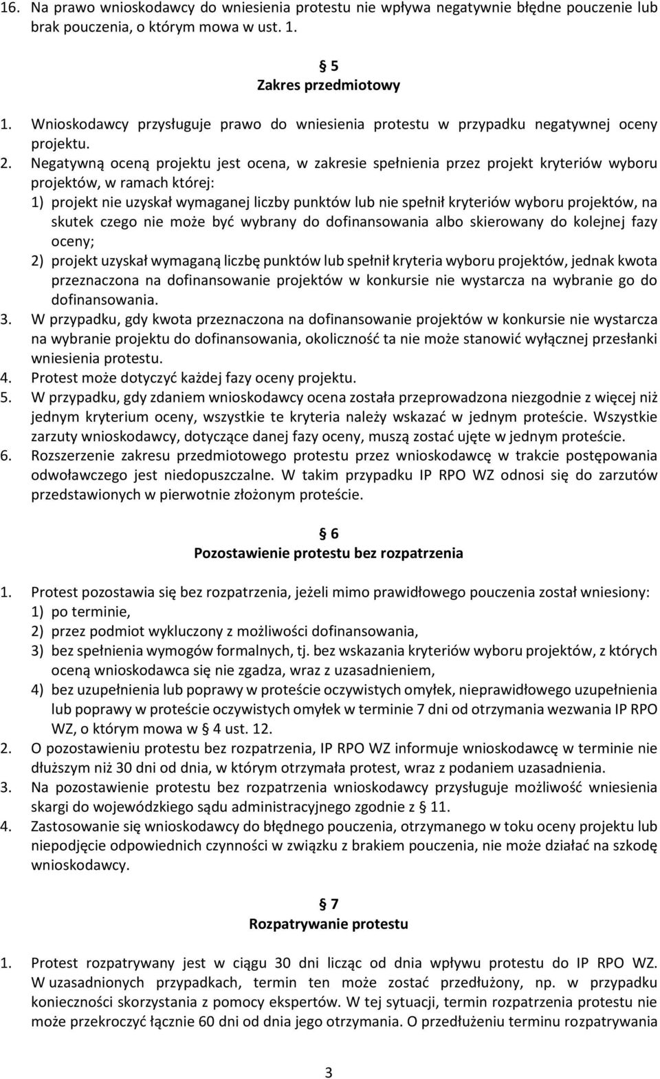 Negatywną oceną projektu jest ocena, w zakresie spełnienia przez projekt kryteriów wyboru projektów, w ramach której: 1) projekt nie uzyskał wymaganej liczby punktów lub nie spełnił kryteriów wyboru