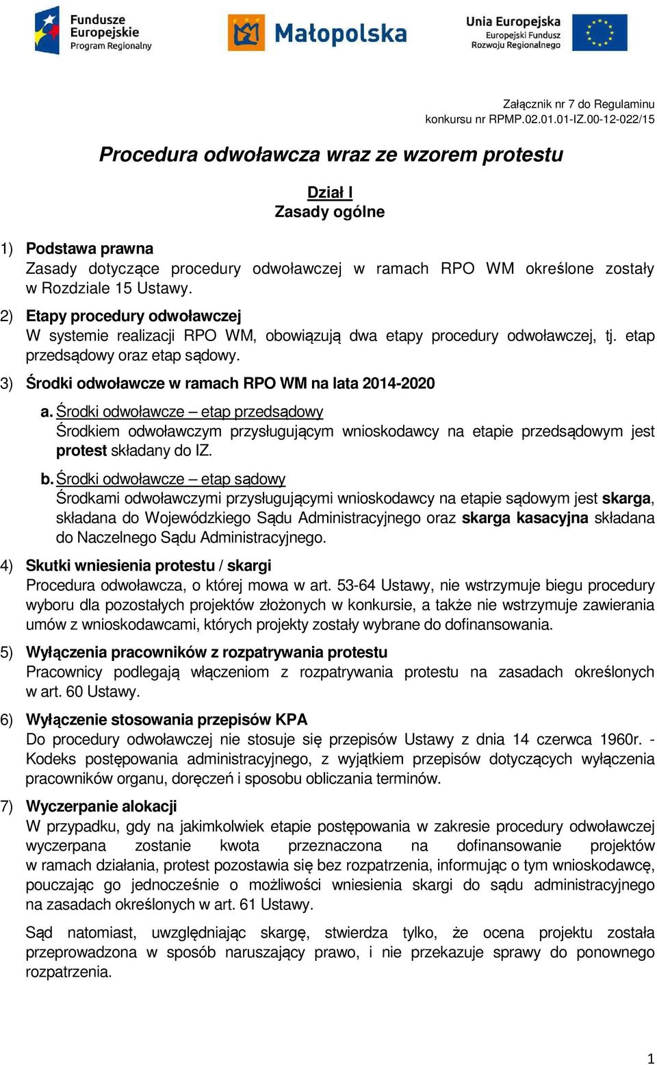 2) Etapy procedury odwoławczej W systemie realizacji RPO WM, obowiązują dwa etapy procedury odwoławczej, tj. etap przedsądowy oraz etap sądowy.