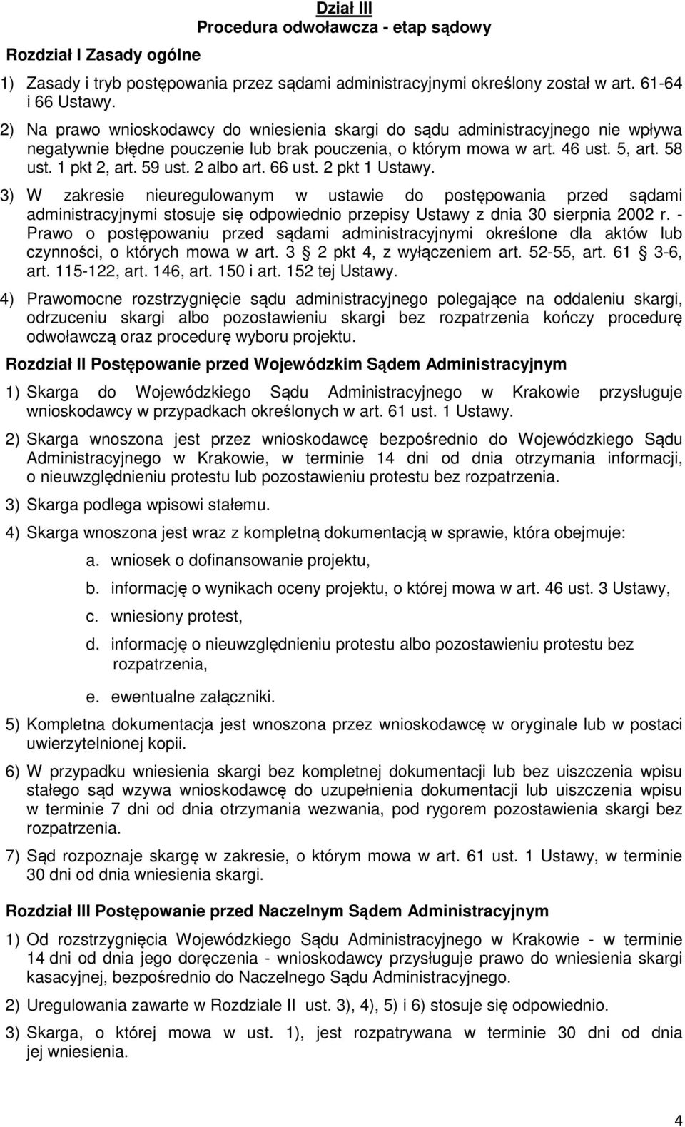 2 albo art. 66 ust. 2 pkt 1 Ustawy. 3) W zakresie nieuregulowanym w ustawie do postępowania przed sądami administracyjnymi stosuje się odpowiednio przepisy Ustawy z dnia 30 sierpnia 2002 r.