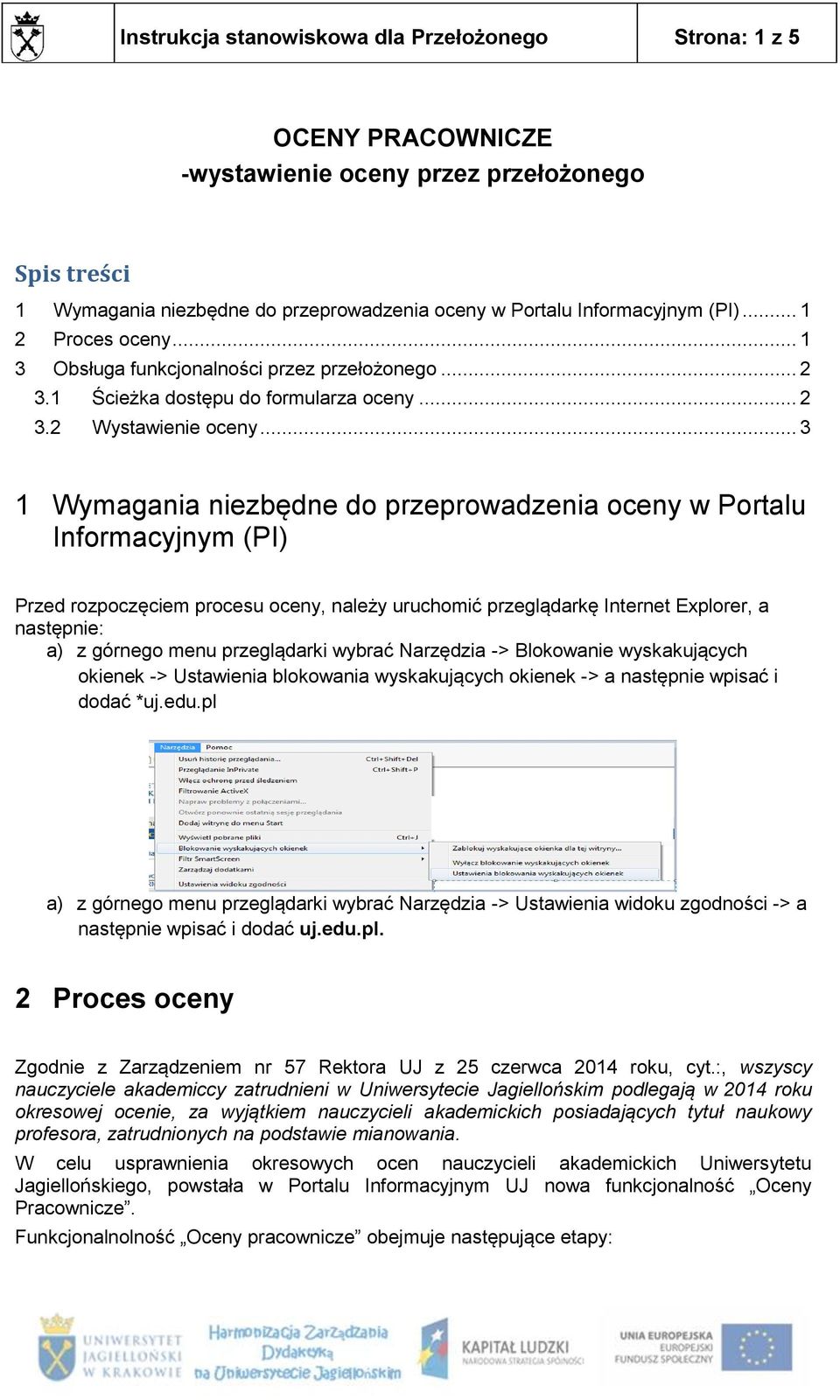 .. 3 1 Wymagania niezbędne do przeprowadzenia oceny w Portalu Informacyjnym (PI) Przed rozpoczęciem procesu oceny, należy uruchomić przeglądarkę Internet Explorer, a następnie: a) z górnego menu